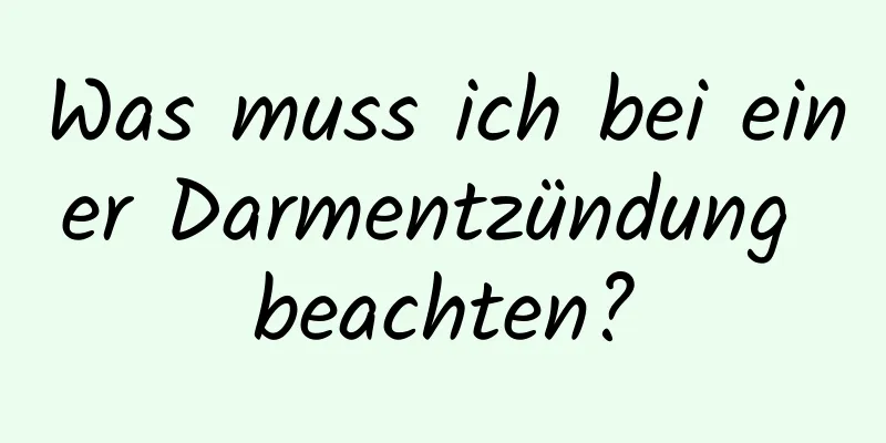 Was muss ich bei einer Darmentzündung beachten?