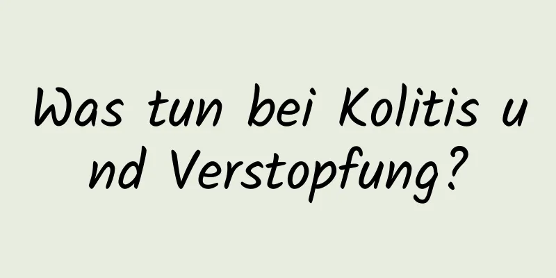 Was tun bei Kolitis und Verstopfung?