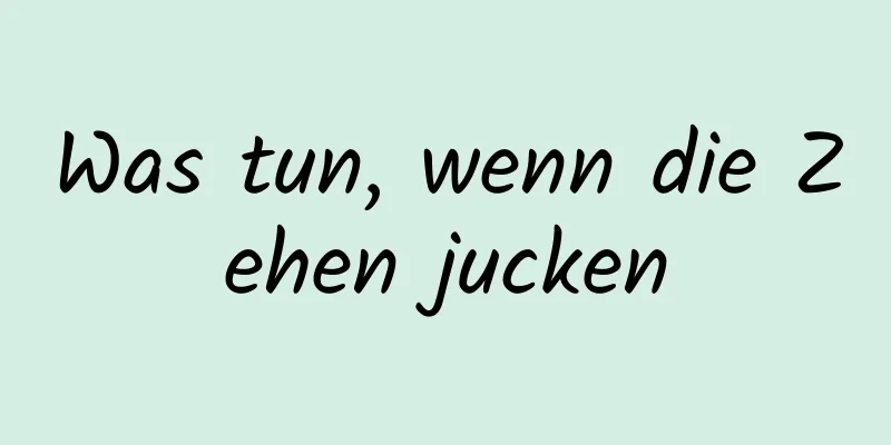 Was tun, wenn die Zehen jucken