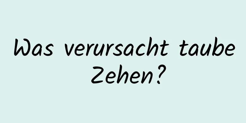 Was verursacht taube Zehen?