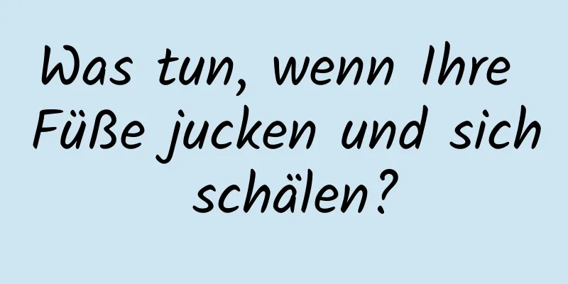 Was tun, wenn Ihre Füße jucken und sich schälen?