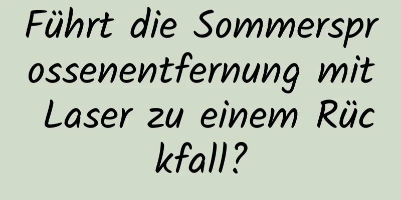 Führt die Sommersprossenentfernung mit Laser zu einem Rückfall?