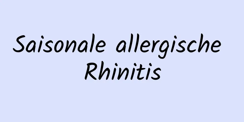 Saisonale allergische Rhinitis