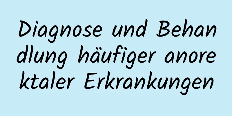 Diagnose und Behandlung häufiger anorektaler Erkrankungen