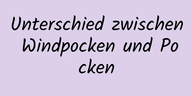 Unterschied zwischen Windpocken und Pocken