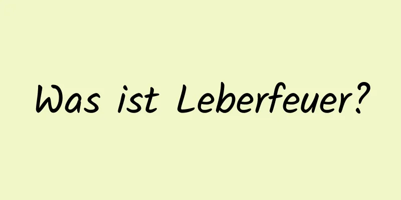 Was ist Leberfeuer?