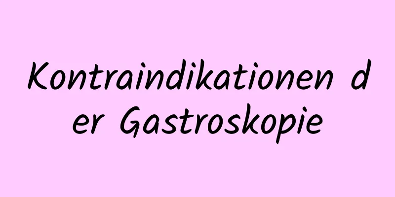 Kontraindikationen der Gastroskopie