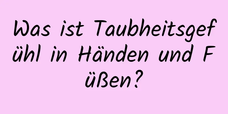 Was ist Taubheitsgefühl in Händen und Füßen?