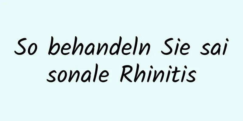 So behandeln Sie saisonale Rhinitis