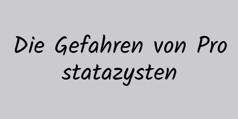 Die Gefahren von Prostatazysten