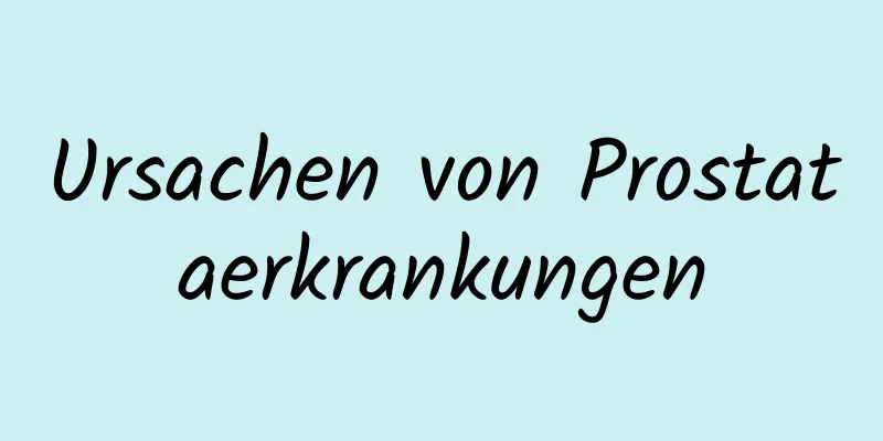 Ursachen von Prostataerkrankungen