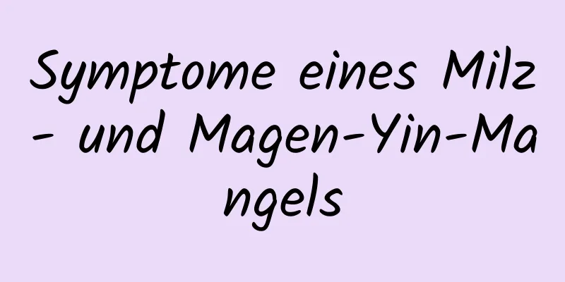 Symptome eines Milz- und Magen-Yin-Mangels