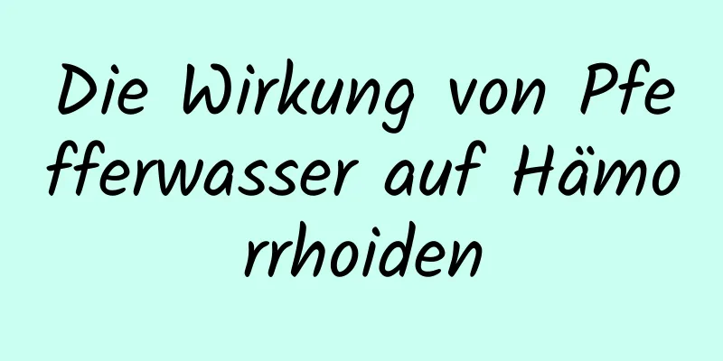 Die Wirkung von Pfefferwasser auf Hämorrhoiden