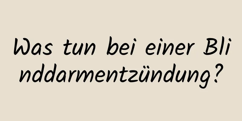 Was tun bei einer Blinddarmentzündung?