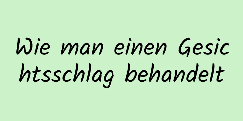 Wie man einen Gesichtsschlag behandelt