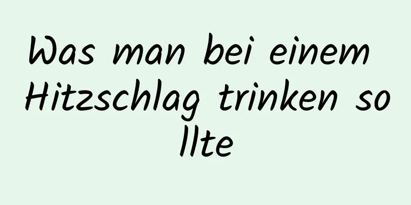 Was man bei einem Hitzschlag trinken sollte