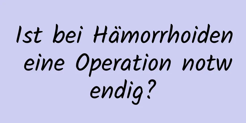 Ist bei Hämorrhoiden eine Operation notwendig?