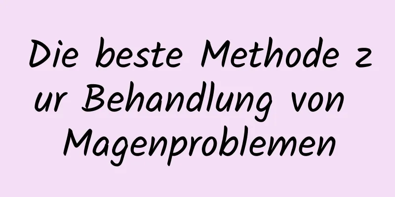 Die beste Methode zur Behandlung von Magenproblemen