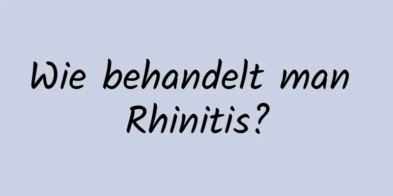 Wie behandelt man Rhinitis?