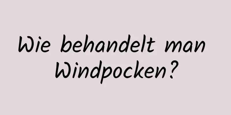 Wie behandelt man Windpocken?