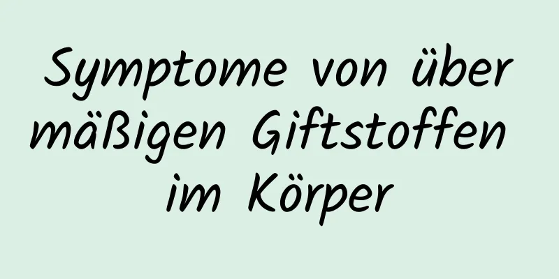 Symptome von übermäßigen Giftstoffen im Körper