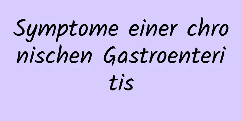 Symptome einer chronischen Gastroenteritis