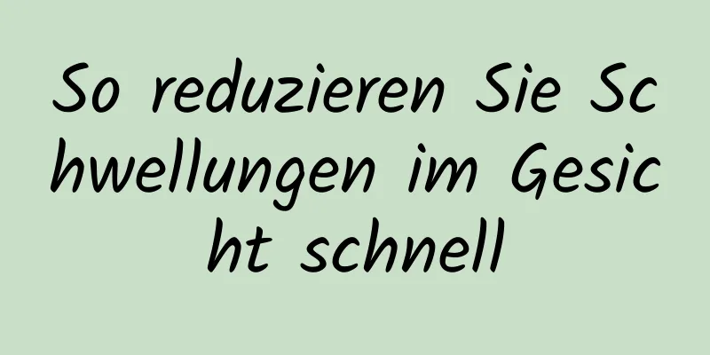 So reduzieren Sie Schwellungen im Gesicht schnell