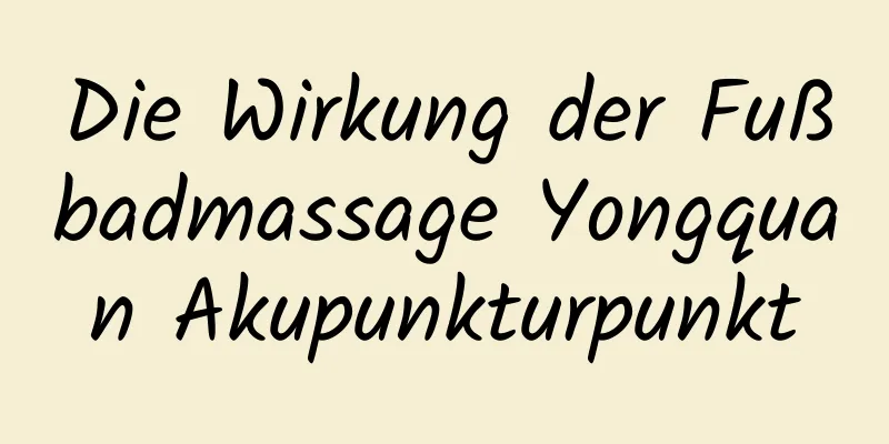 Die Wirkung der Fußbadmassage Yongquan Akupunkturpunkt