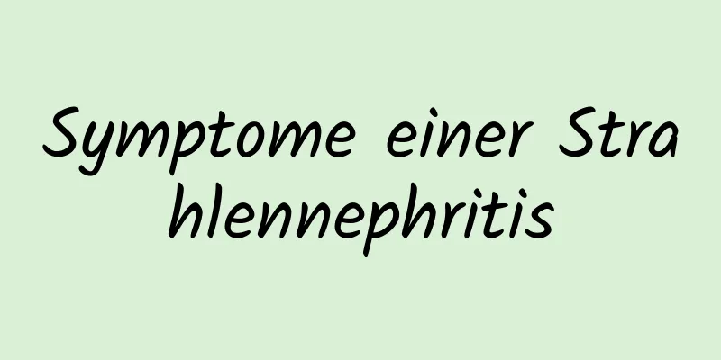 Symptome einer Strahlennephritis