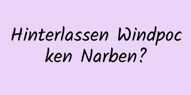 Hinterlassen Windpocken Narben?