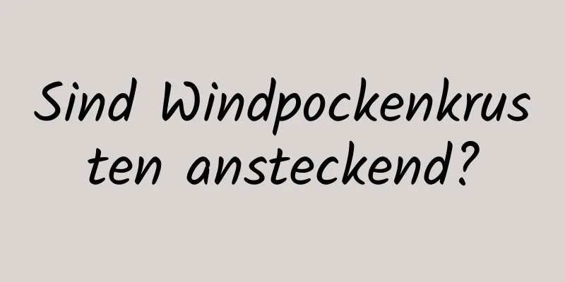 Sind Windpockenkrusten ansteckend?