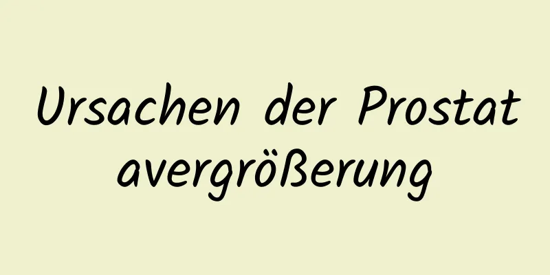 Ursachen der Prostatavergrößerung