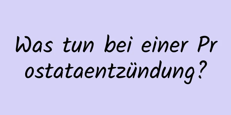 Was tun bei einer Prostataentzündung?