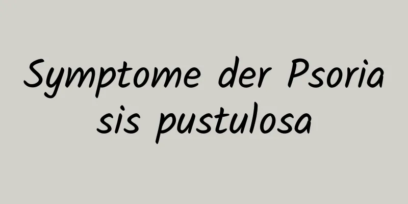 Symptome der Psoriasis pustulosa