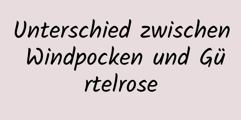 Unterschied zwischen Windpocken und Gürtelrose