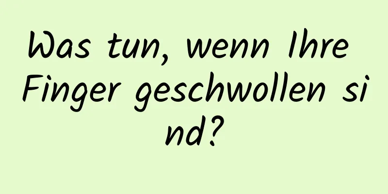 Was tun, wenn Ihre Finger geschwollen sind?