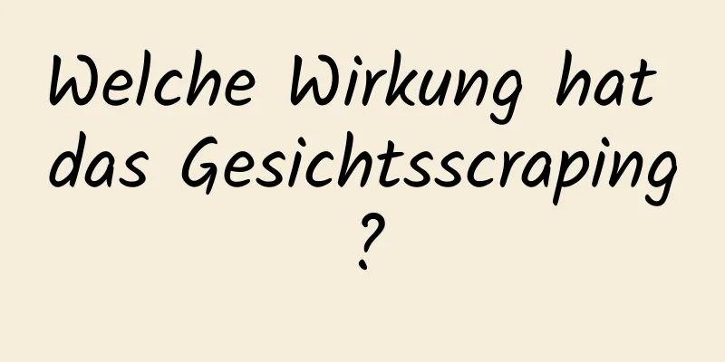 Welche Wirkung hat das Gesichtsscraping?