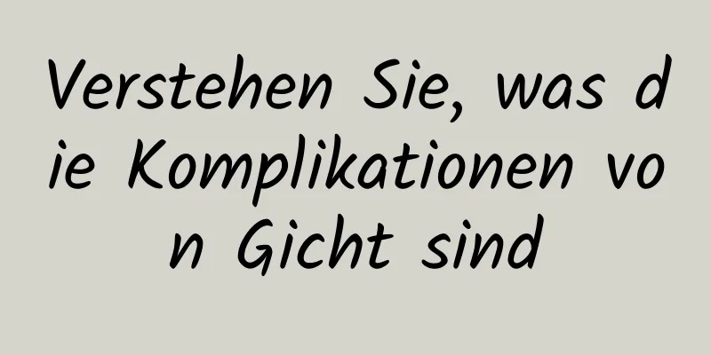 Verstehen Sie, was die Komplikationen von Gicht sind