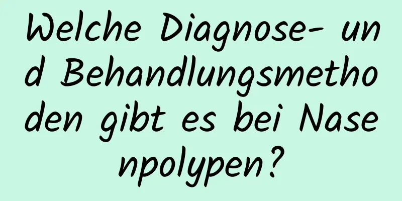 Welche Diagnose- und Behandlungsmethoden gibt es bei Nasenpolypen?