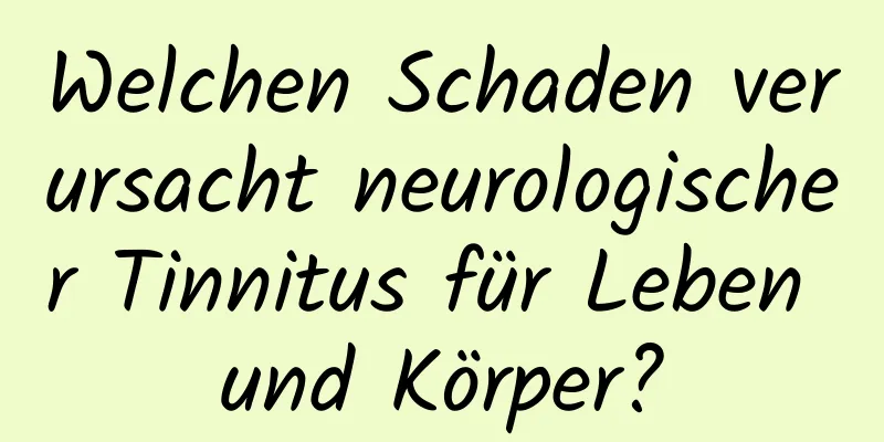 Welchen Schaden verursacht neurologischer Tinnitus für Leben und Körper?