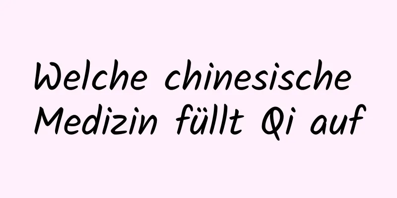 Welche chinesische Medizin füllt Qi auf