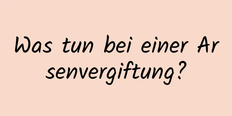 Was tun bei einer Arsenvergiftung?