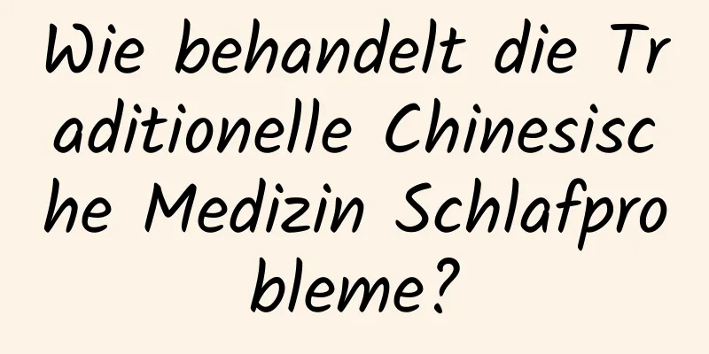 Wie behandelt die Traditionelle Chinesische Medizin Schlafprobleme?