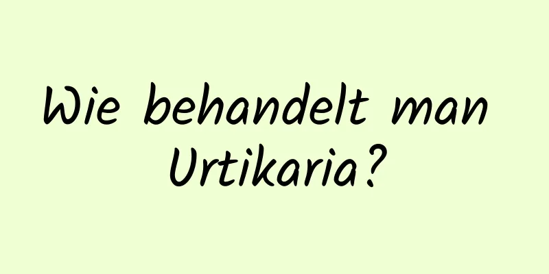 Wie behandelt man Urtikaria?