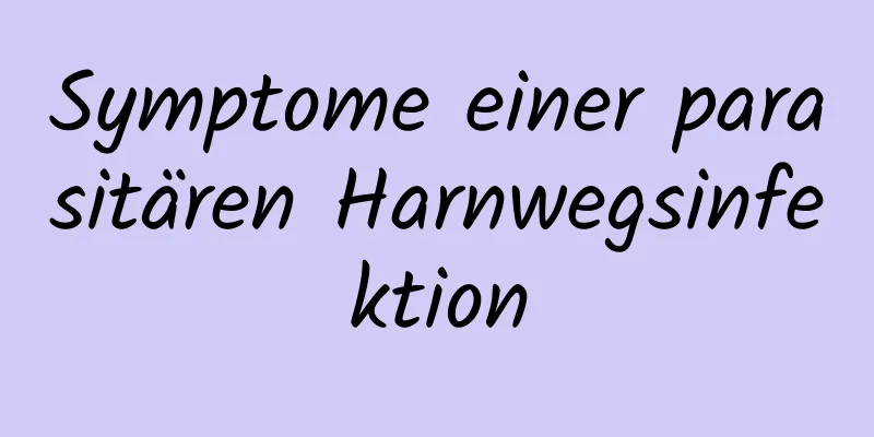 Symptome einer parasitären Harnwegsinfektion