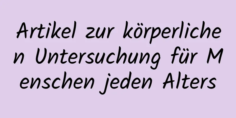 Artikel zur körperlichen Untersuchung für Menschen jeden Alters