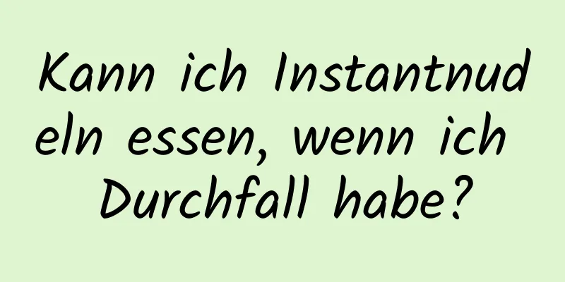 Kann ich Instantnudeln essen, wenn ich Durchfall habe?