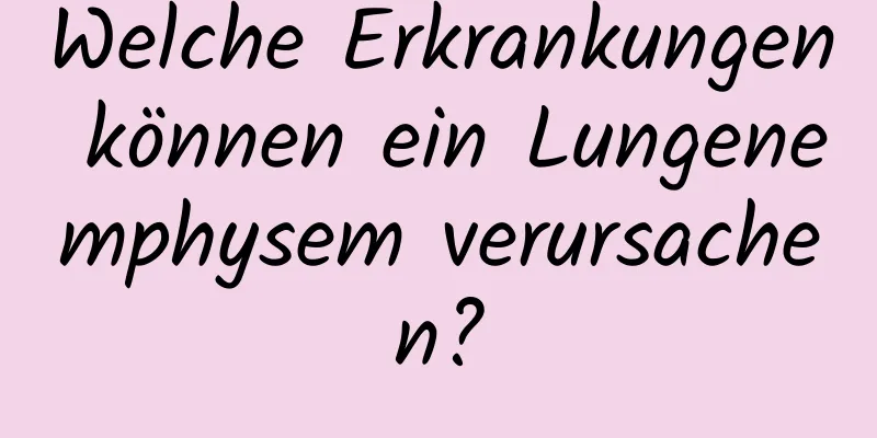 Welche Erkrankungen können ein Lungenemphysem verursachen?