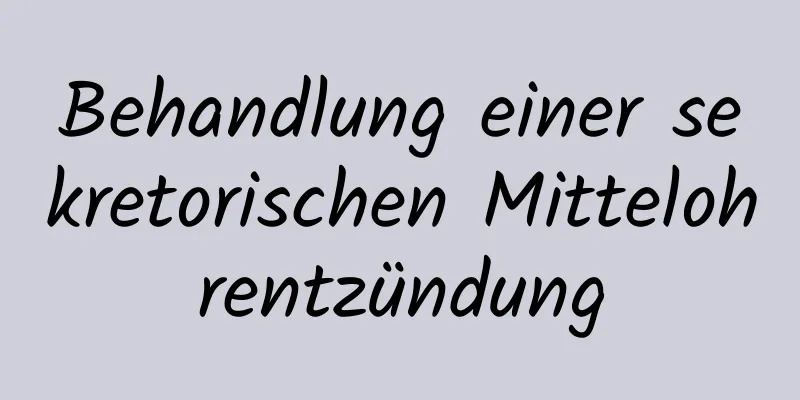 Behandlung einer sekretorischen Mittelohrentzündung