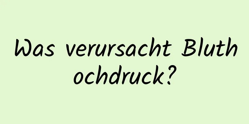 Was verursacht Bluthochdruck?